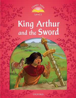 CLASSIC TALES LEVEL 2 KING ARTHUR AND THE SWORD ED. 2016