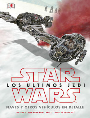 STAR WARS:  LOS ULTIMOS JEDI.  NAVES Y OTROS VEHICULOS EN DETALLE