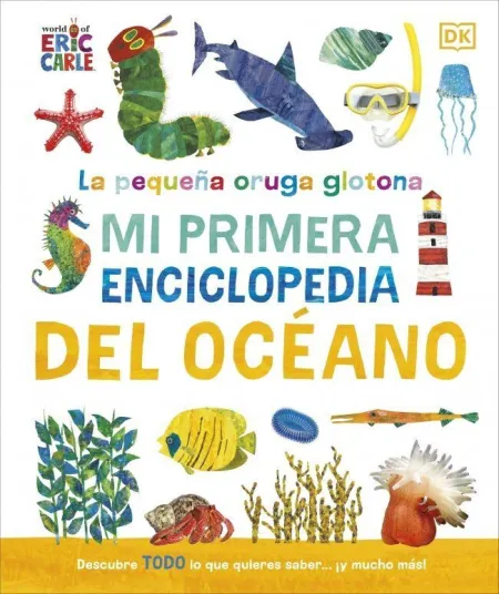 La Pequeña Oruga Glotona. Mi Primera Enciclopedia del Oceano