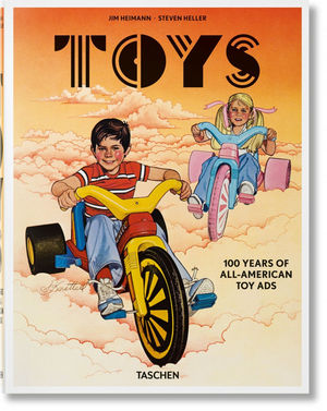 JIM HEIMANN. STEVEN HELLER. TOYS. 100 YEARS OF ALL-AMERICAN TOY ADS