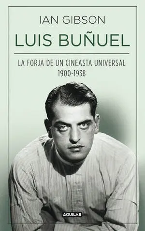 Luis BuãUel la Forja de un Cineasta Universal 1900-1938