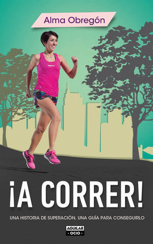 A CORRER! UNA HISTORIA DE SUPERACION, UNA GUIA PARA CONSEGUIRLO