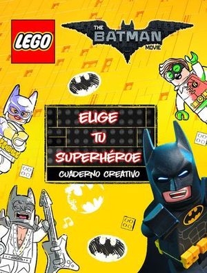 THE BATMAN MOVIE ELIGE TU SUPERHEROE CUADERNO CREATIVO