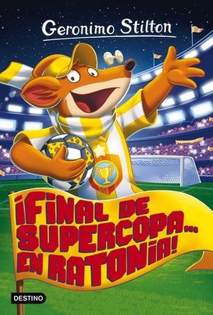 GEROMIMO STILTON 65.  FINAL DE SUPERCOPA .. EN RATONIA
