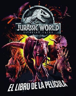 JURASSIC WORLD.  EL REINO CAIDO.  EL LIBRO DE LA PELICULA