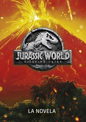 JURASSIC WORLD.  EL REINO CAIDO.  LA NOVELA