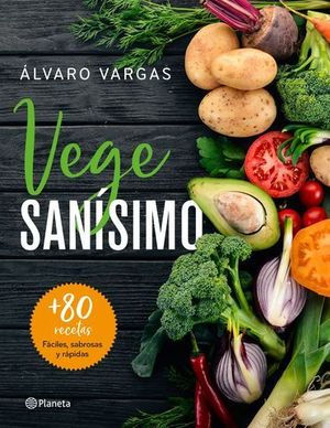 VEGESANISIMO.  MAS DE 80 RECETAS FACILES, SABROSAS Y RAPIDAS