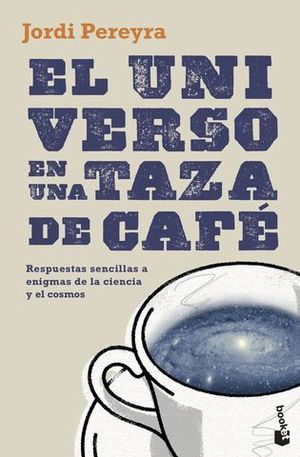 EL UNIVERSO EN UNA TAZA DE CAF. RESPUESTAS SENCILLAS A ENIGMAS DE LA