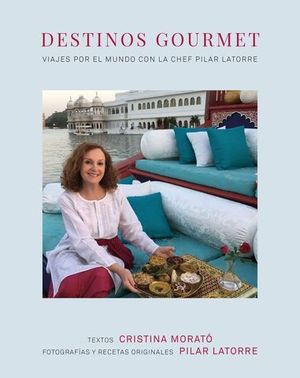 DESTINOS GOURMET. VIJES POR EL MUNDO CON LA CHEF PILAR LATORRE