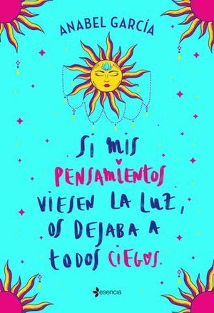 SI MIS PENSAMIENTOS VIESEN LA LUZ, OS DEJABA A TODOS CIEGOS.