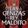 Las Cenizas y el Rey Maldito
