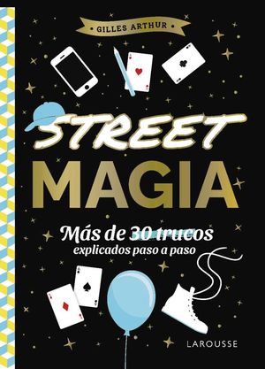 STREET MAGIA.  MAS DE 30 TRUCOS EXPLICADOS PASO A PASO