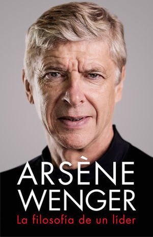 ARSNE WENGER. LA FILOSOFA DE UN LIDER.