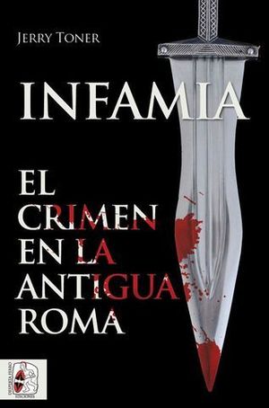 INFAMIA.  EL CRIMEN EN LA ANTIGUA ROMA