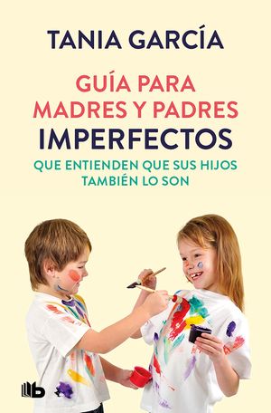 GUA PARA MADRES Y PADRES IMPERFECTOS QUE SABEN QUE SUS HIJOS TAMBIN LO SON