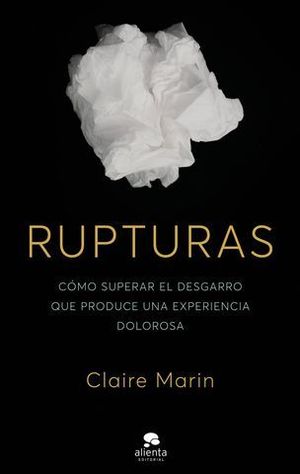 RUPTURAS. CMO SUPERAR EL DESGARRO QUE PRODUCE UNA EXPERIENCIA DOLOROS