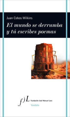 EL MUNDO SE DERRUMBA Y TU ESCRIBES POEMAS