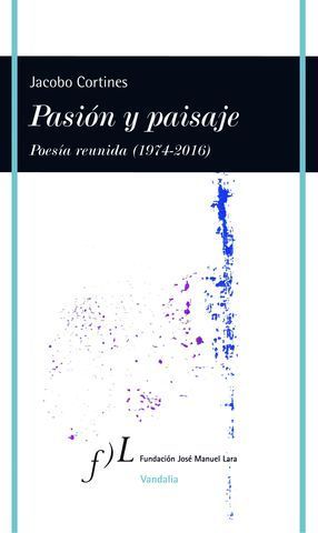 PASION Y PAISAJE POESIA REUNIDA ( 1974-2016 )