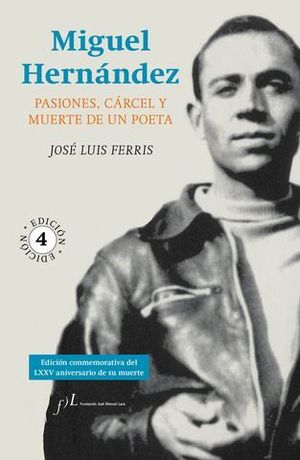 MIGUEL HERNANDEZ.  PASIONES, CARCEL Y MUERTE DE UN POETA