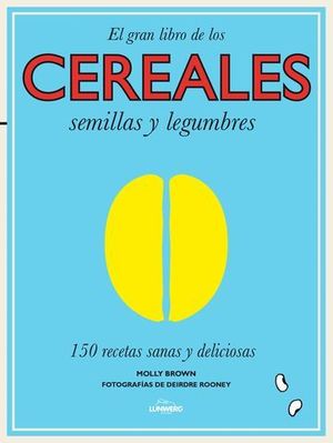 EL GRAN LIBRO DE LOS CEREALES SEMILLAS Y LEGUMBRES