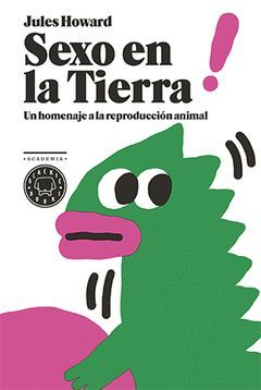 SEXO EN LA TIERRA. UN HOMENAJE A LA REPRODUCCION ANIMAL
