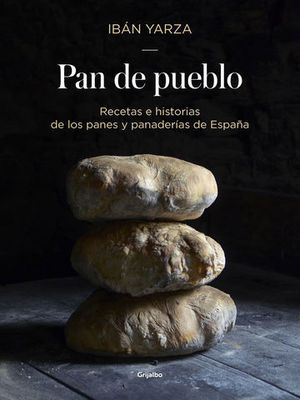 PAN DE PUEBLO. RECETAS E HISTORIAS DE LOS PANES Y PANADERAS DE ESPAA