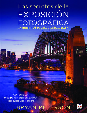 LOS SECRETOS DE LA EXPOSICIN FOTOGRFICA. 4 EDICION AMPLIADA Y ACTUALIZADA