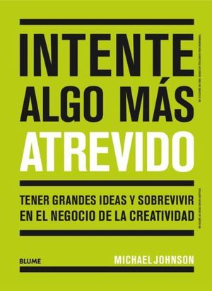 INTENTE ALGO MS ATREVIDO. TENER GRANDES IDEAS Y SOBREVIVIR EN EL NEGO