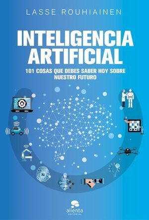 INTELIGENCIA ARTIFICIAL: 101 COSAS QUE DEBES SABER SOBRE NUESTRO FUTUR