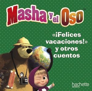 MASHA Y EL OSO.  FELICES VACACIONES, OSO Y OTROS CUENTOS