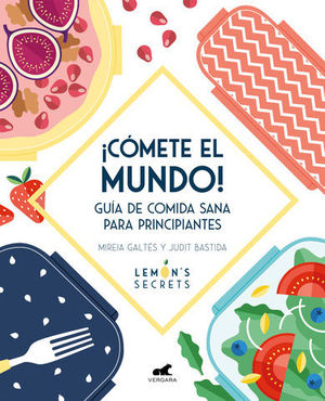 COMETE EL MUNDO! GUIA DE COMIDA SANA PARA PRINCIPIANTES