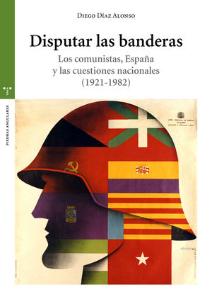 DISPUTAR LAS BANDERAS. LOS COMUNISTAS, ESPAA Y LAS CUESTIONES NACIONALES (1921-1982)