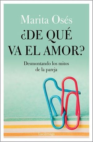 DE QUE VA EL AMOR ?  DESMONTANDO LOS MITOS DE LA PAREJA