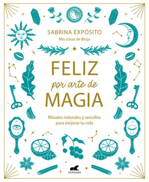 FELIZ POR ARTE DE MAGIA: RITUALES NATURALES Y SENCILLOS PARA MEJORAR TU VIDA