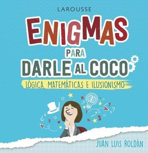 ENIGMAS PARA DARLE AL COCO. JUEGOS DE LGICA, MATEMTICAS E ILUSIONISM