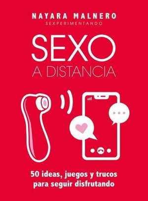 SEXO A DISTANCIA. 50 IDEAS, JUEGOS Y TRUCOS PARA SEGUIR DISFRUTANDO