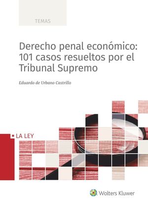 DERECHO PENAL ECONMICO: 101 CASOS RESUELTOS POR EL TRIBUNAL SUPREMO