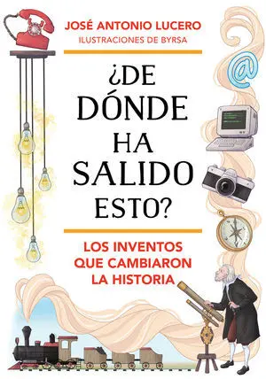 De DãNde Ha Salido esto ? los Inventos que Cambiaron la Historia