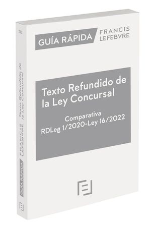 GUA RPIDA TEXTO REFUNDIDO DE LA LEY CONCURSAL. COMPARATIVA (RDLEG 1/2020) (L 16/2022)