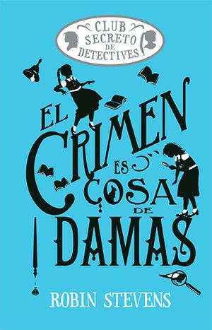 EL CLUB SECRETO DE DETECTIVES.  EL CRIMEN ES COSA DE DAMAS