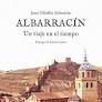 ALBARRACIN.  UN VIAJE EN EL TIEMPO