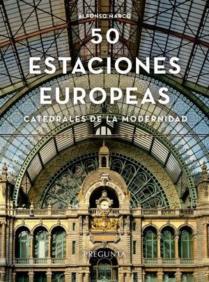 50 ESTACIONES EUROPEAS. CATEDRALES DE LA MODERNIDAD