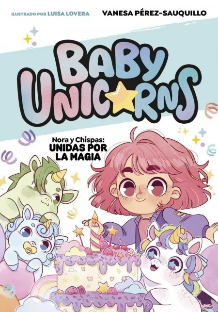 Baby Unicorns 2. Nora y Chispa: Unidas por la Magia
