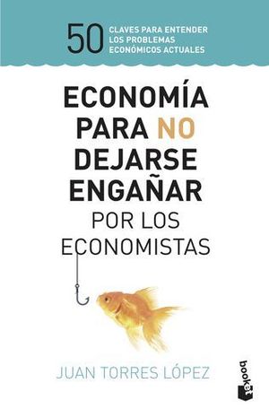 ECONOMIA PARA NO DEJARSE ENGAAR POR LOS ECONOMISTAS