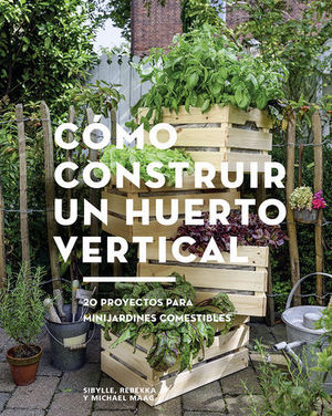 COMO CONSTRUIR UN HUERTO VERTICAL 20 PROYECTOS PARA MINI JARDINES