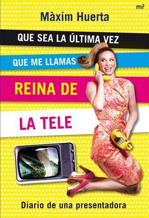 QUE SEA LA ULTIMA VEZ QUE ME LLAMAS REINA DE LA TELE