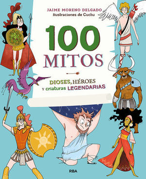 100 MITOS.  DIOSES, HEROES Y CRIATURAS LEGENDARIAS
