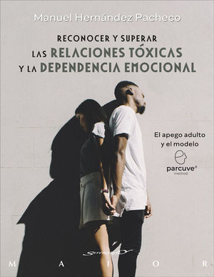 RECONOCER Y SUPERAR LAS RELACIONES TXICAS Y LA DEPENDENCIA EMOCIONAL. EL APEGO ADULTO Y EL MODELO PARCUVE