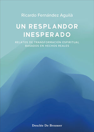 UN RESPLANDOR INESPERADO. RELATOS DE TRANSFORMACIN ESPIRITUAL BASADOS EN HECHOS REALES