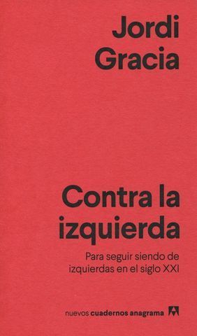 CONTRA LA IZQUIERDA. PARA SEGUIR SIENDO DE IZQUIERDAS EN EL SIGLO XXI